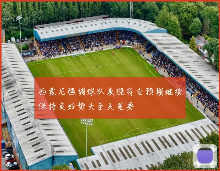 西蒙尼强调球队表现符合预期继续保持良好势头至关重要